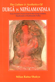 The Culture & Aesthetics of DURGA in NEPALMANDALA: From Primitive Forest Icons to the Living Goddess, RajaKumari, of Kathmandu Valley - Milan Ratna Shakya -  Culture